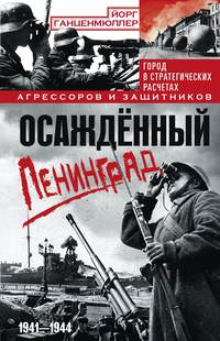 Осаждённый Ленинград. Город в стратегических расчетах агрессоров и защитников. 1941–1944