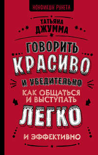 Говорить красиво и убедительно. Как общаться и выступать легко и эффективно