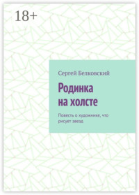 Родинка на холсте. Повесть о художнике, что рисует звезд