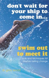 Don't Wait For Your Ship to Come In...Swim Out to Meet It