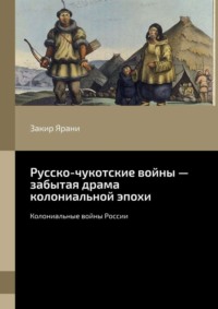 Русско-чукотские войны – забытая драма колониальной эпохи. Колониальные войны России