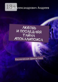 Любовь и последняя тайна Апокалипсиса. Космическая фантастика