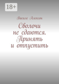 Сволочи не сдаются. Принять и отпустить