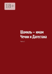 Шамиль – имам Чечни и Дагестана. Часть 1