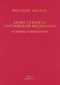 Глава субъекта Российской Федерации. История губернаторов. Том I. История. Книга II