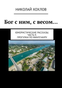 Бог с ним, с весом… Юмористические рассказы. Часть 9. Прогулки по Мингечауру