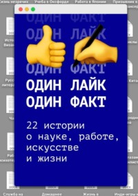 Один лайк – один факт. 22 истории о науке, работе, искусстве и жизни