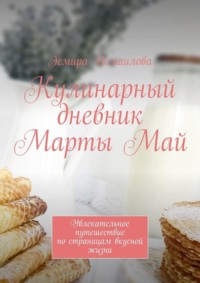 Кулинарный дневник Марты Май. Увлекательное путешествие по страницам вкусной жизни