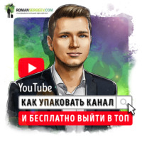 Саммари на книгу «YouTube. Как упаковать канал и бесплатно выйти в топ». Роман Сергеев