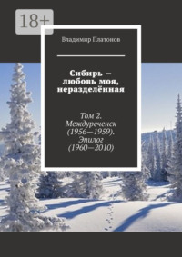 Сибирь – любовь моя, неразделённая. Том 2. Междуреченск (1956—1959). Эпилог (1960—2010)