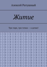 Житие. Три тире, три точки – к дочке!