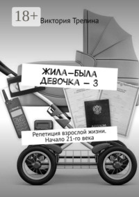 Жила-была девочка – 3. Репетиция взрослой жизни. Начало 21-го века