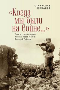 «Когда мы были на войне…» Эссе и статьи о стихах, песнях, прозе и кино Великой Победы