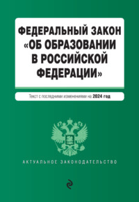 Федеральный закон «Об образовании в Российской Федерации». Текст с последними изменениями и дополнениями на 2024 год