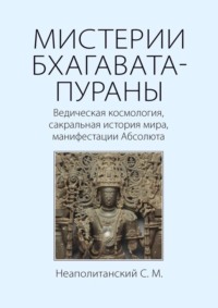 МИСТЕРИИ БХАГАВАТА-ПУРАНЫ. Ведическая космология, сакральная история мира, манифестации Абсолюта