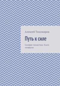 Путь к силе. Силовая гимнастика. Книга четвёртая