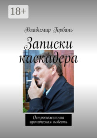 Записки каскадера. Остросюжетная ироническая повесть