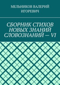 СБОРНИК СТИХОВ НОВЫХ ЗНАНИЙ СЛОВОЗНАНИЙ – VI