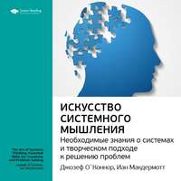 Ключевые идеи книги: Искусство системного мышления. Необходимые знания о системах и творческом подходе к решению проблем. Джозеф О&apos;Коннор, Иан Макдермотт