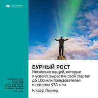 Ключевые идеи книги: Бурный рост: несколько вещей, которые я усвоил, вырастив свой стартап до 100 млн пользователей и потеряв $78 млн. Клифф Лернер