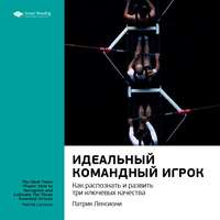 Ключевые идеи книги: Идеальный командный игрок. Как распознать и развить три ключевых качества. Патрик Ленсиони