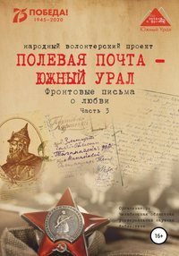 Полевая почта – Южный Урал. Фронтовые письма о любви. Часть 3