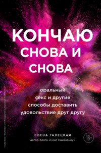 Кончаю снова и снова. Оральный секс и другие способы доставить друг другу удовольствие