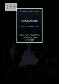 РАЗНЫЕ СМЕРТИ ПРОФЕССОРА СТОУНА. RECKONER: КНИГА ЧЕТВЕРТАЯ