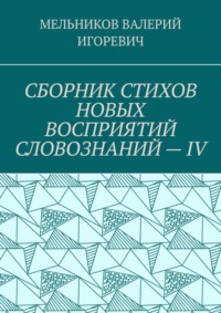 СБОРНИК СТИХОВ НОВЫХ ВОСПРИЯТИЙ СЛОВОЗНАНИЙ – IV