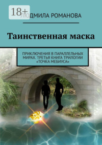 Таинственная маска. Приключения в параллельных мирах. Третья книга трилогии «Точка Мебиуса»
