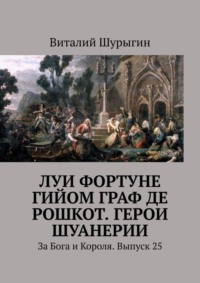 Луи Фортуне Гийом граф де Рошкот. Герои Шуанерии. За Бога и Короля. Выпуск 25
