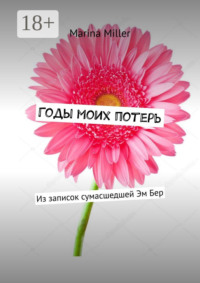 Годы моих потерь. Из записок сумасшедшей Эм Бер
