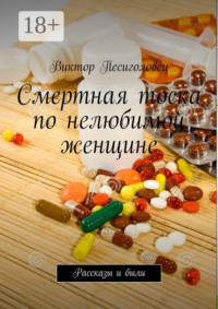 Смертная тоска по нелюбимой женщине. Рассказы и были