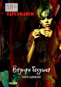 Быть наркоманом. Внутри безумия