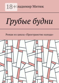 Грубые будни. Роман из цикла «Пространство холода»