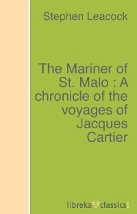 The Mariner of St. Malo : A chronicle of the voyages of Jacques Cartier