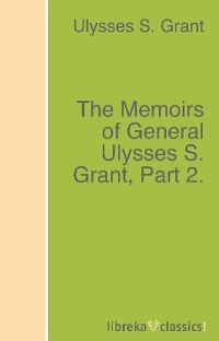 The Memoirs of General Ulysses S. Grant, Part 2.