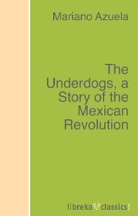 The Underdogs, a Story of the Mexican Revolution