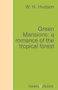 Green Mansions: a romance of the tropical forest