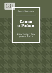 Слово о Рэйки. Книга пятая. Куда уходит Рэйки