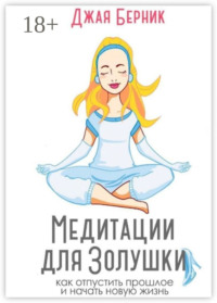 Медитации для Золушки. Как отпустить прошлое и начать новую жизнь?