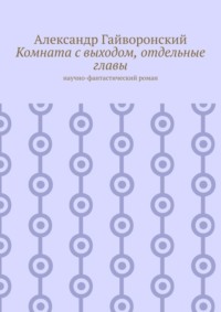 Комната с выходом, отдельные главы. Научно-фантастический роман