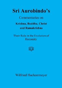 Sri Aurobindo's Commentaries on Krishna, Buddha, Christ and Ramakrishna