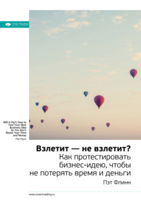 Ключевые идеи книги: Взлетит – не взлетит? Как протестировать бизнес-идею, чтобы не потерять время и деньги. Пэт Флинн