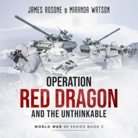 Operation Red Dragon and the Unthinkable - World War III Series, Book 2 (Unadbridged)