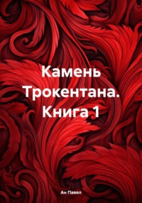 Камень Трокентана. Книга 1