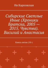 Сибирские Светлые Иные (Хроники Братска, 2005 – 2015. Чувства). Василий и Анастасия. Книга пятая (18+)