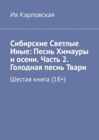 Сибирские Светлые Иные: Песнь Химауры и осени. Часть 2. Голодная песнь Твари. Шестая книга (18+)