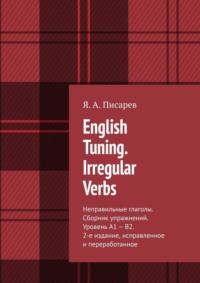 English Tuning. Irregular Verbs. Неправильные глаголы. Сборник упражнений. Уровень А1 – В2