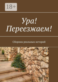Ура! Переезжаем! Сборник реальных историй